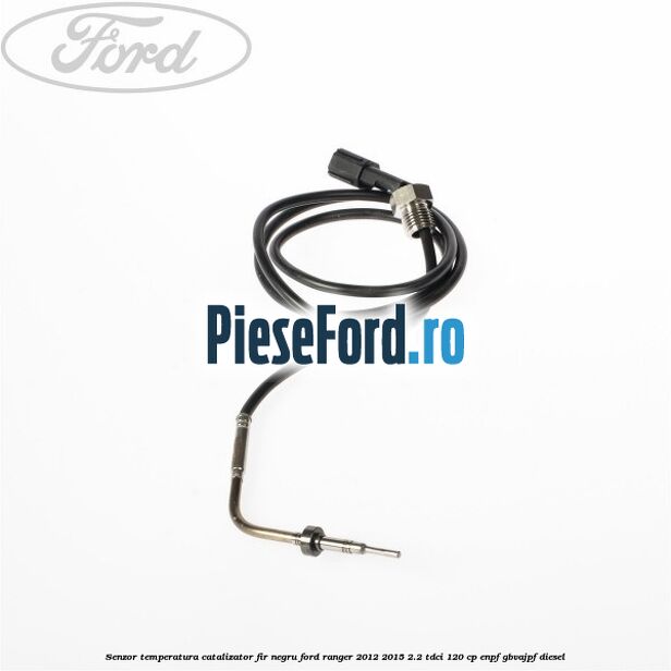 Senzor temperatura catalizator fir negru Ford Ranger 2012-2015 2.2 TDCi 120 cp ENPF, GBVAJPF diesel