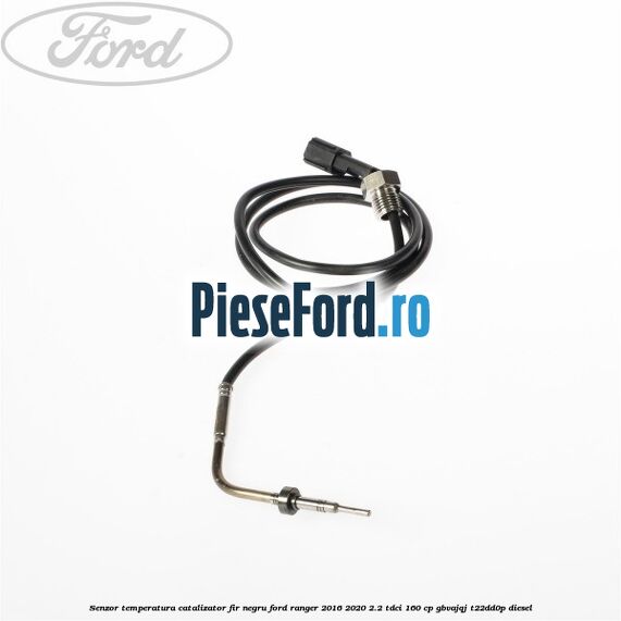 Senzor temperatura catalizator fir negru Ford Ranger 2016-2020 2.2 TDCi 160 cp GBVAJQJ, T22DD0P diesel