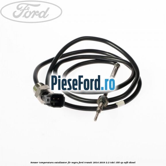 Senzor temperatura catalizator fir negru Ford Transit 2014-2018 2.2 TDCi 155 cp CVF5 diesel