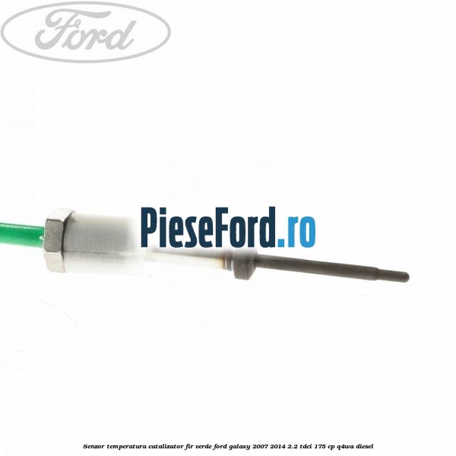Senzor temperatura catalizator fir verde Ford Galaxy 2007-2014 2.2 TDCi 175 cp Q4WA diesel