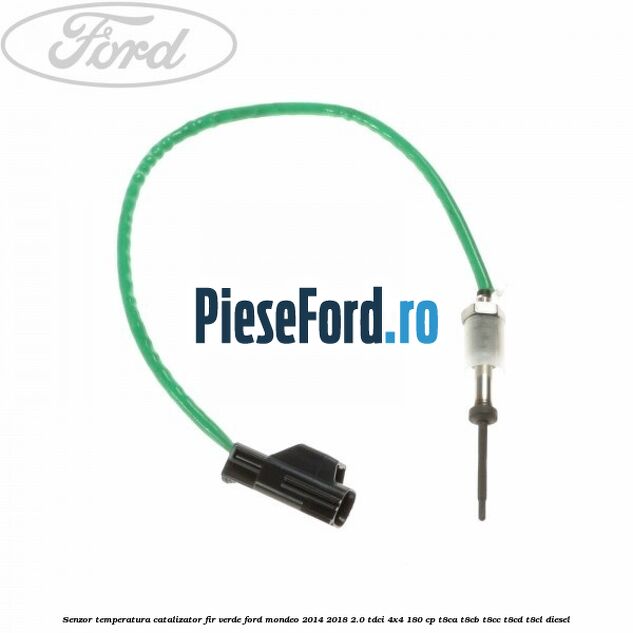 Senzor temperatura catalizator fir verde Ford Mondeo 2014-2018 2.0 TDCi 4x4 180 cp T8CA, T8CB, T8CC, T8CD, T8CL diesel