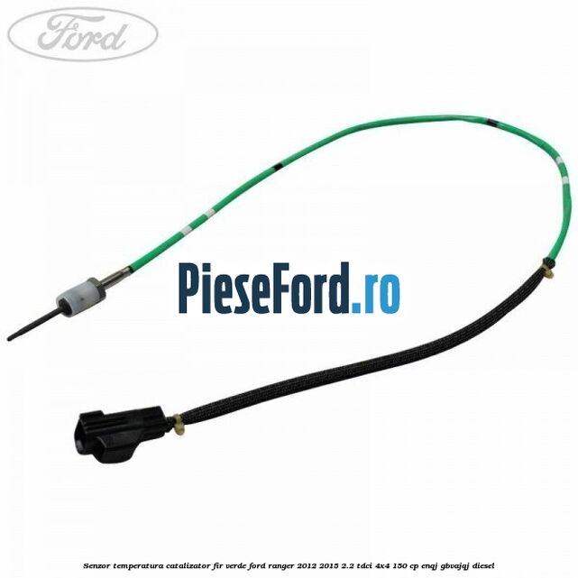 Senzor temperatura catalizator fir verde Ford Ranger 2012-2015 2.2 TDCi 4x4 150 cp ENQJ, GBVAJQJ diesel