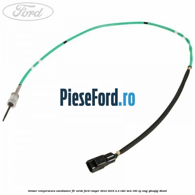 Senzor temperatura catalizator fir verde Ford Ranger 2012-2015 2.2 TDCi 4x4 150 cp Senzor temperatura catalizator fir verde Ford Ranger 2012-2015 2.2 TDCi 4x4 150 cp ENQJ, GBVAJQJ diesel