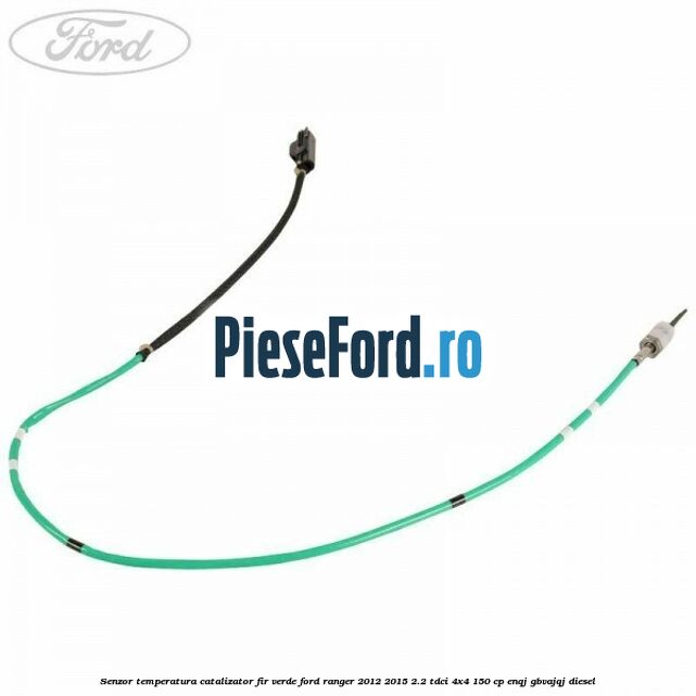 Senzor temperatura catalizator fir verde Ford Ranger 2012-2015 2.2 TDCi 4x4 150 cp Senzor temperatura catalizator fir verde Ford Ranger 2012-2015 2.2 TDCi 4x4 150 cp ENQJ, GBVAJQJ diesel