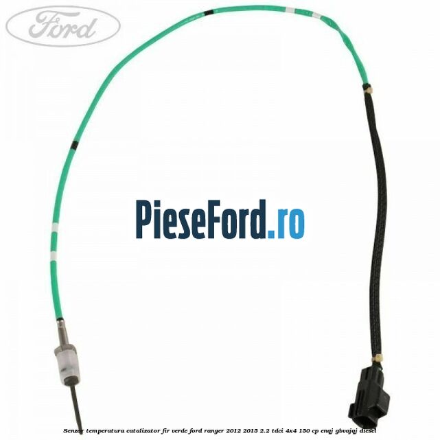 Senzor temperatura catalizator fir verde Ford Ranger 2012-2015 2.2 TDCi 4x4 150 cp Senzor temperatura catalizator fir verde Ford Ranger 2012-2015 2.2 TDCi 4x4 150 cp ENQJ, GBVAJQJ diesel