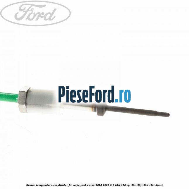 Senzor temperatura catalizator fir verde Ford S-Max 2015-2023 2.0 TDCi 150 cp Senzor temperatura catalizator fir verde Ford S-Max 2015-2023 2.0 TDCi 150 cp T7CI, T7CJ, T7CK, T7CL diesel