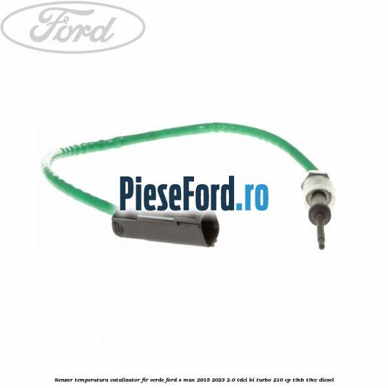 Senzor temperatura catalizator fir verde Ford S-Max 2015-2023 2.0 TDCi BI-Turbo 210 cp Senzor temperatura catalizator fir verde Ford S-Max 2015-2023 2.0 TDCi BI-Turbo 210 cp T9CB, T9CC diesel