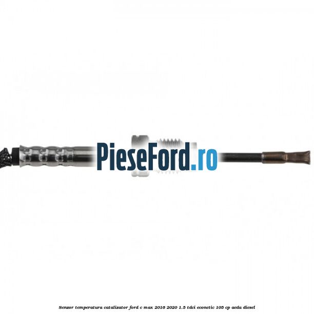 Senzor temperatura catalizator Ford C-Max 2016-2020 1.5 TDCi ECOnetic 105 cp Senzor temperatura catalizator Ford C-Max 2016-2020 1.5 TDCi ECOnetic 105 cp AEDA diesel