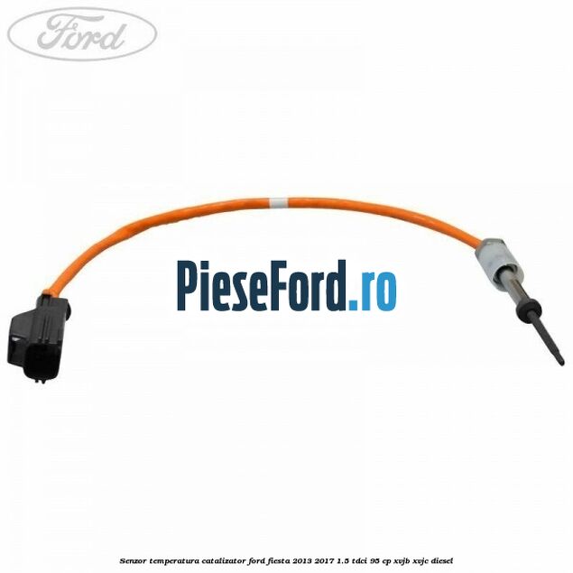 Senzor temperatura catalizator Ford Fiesta 2013-2017 1.5 TDCi 95 cp XVJB, XVJC diesel
