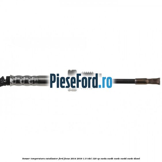 Senzor temperatura catalizator Ford Focus 2014-2018 1.5 TDCi 120 cp XWDA, XWDB, XWDC, XWDD, XWDE diesel