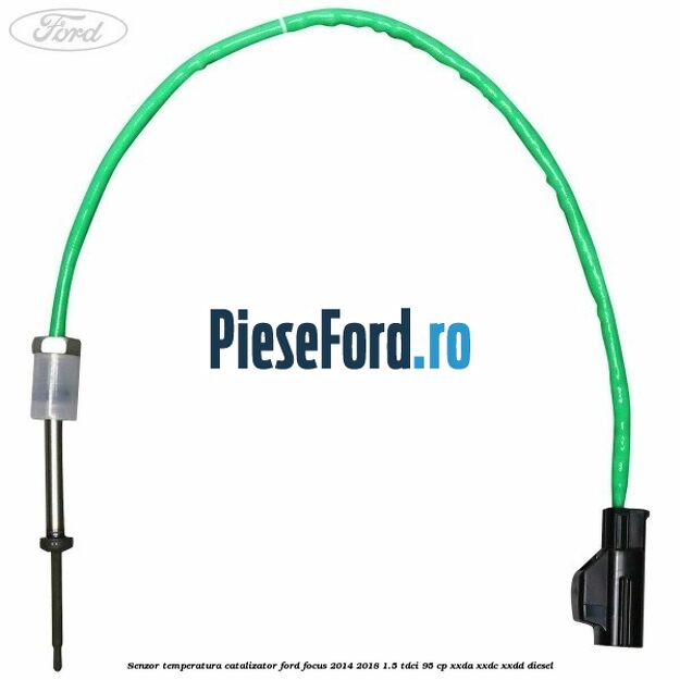 Senzor temperatura catalizator Ford Focus 2014-2018 1.5 TDCi 95 cp XXDA, XXDC, XXDD diesel