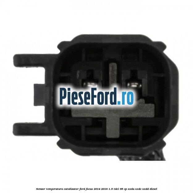 Senzor temperatura catalizator Ford Focus 2014-2018 1.5 TDCi 95 cp XXDA, XXDC, XXDD diesel