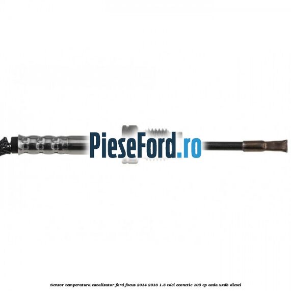 Senzor temperatura catalizator Ford Focus 2014-2018 1.5 TDCi ECOnetic 105 cp AEDA, XXDB diesel