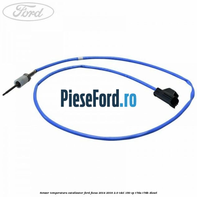 Senzor temperatura catalizator Ford Focus 2014-2018 2.0 TDCi 150 cp T7DA, T7DB diesel
