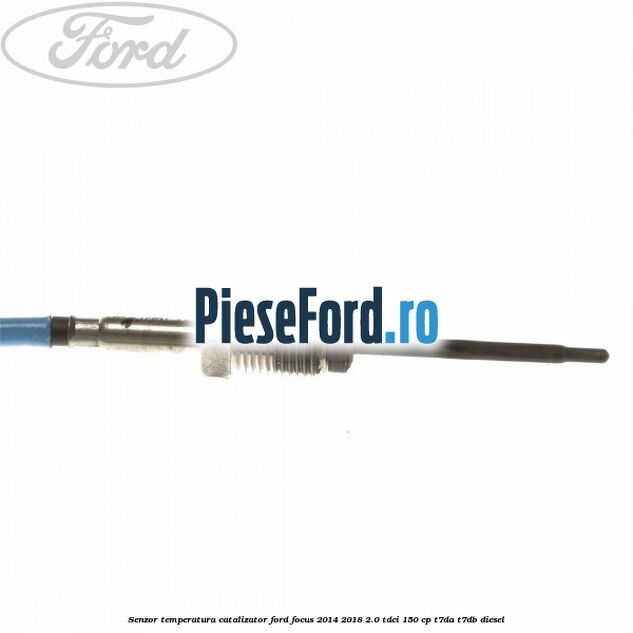 Senzor temperatura catalizator Ford Focus 2014-2018 2.0 TDCi 150 cp T7DA, T7DB diesel