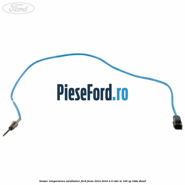 Senzor temperatura catalizator Ford Focus 2014-2018 2.0 TDCi ST 185 cp T8DA diesel