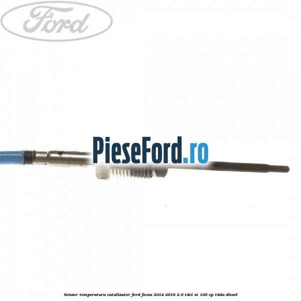 Senzor temperatura catalizator Ford Focus 2014-2018 2.0 TDCi ST 185 cp T8DA diesel