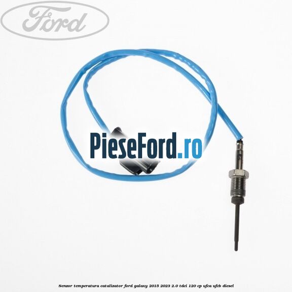 Senzor temperatura catalizator Ford Galaxy 2015-2023 2.0 TDCi 120 cp Senzor temperatura catalizator Ford Galaxy 2015-2023 2.0 TDCi 120 cp UFCA, UFCB diesel
