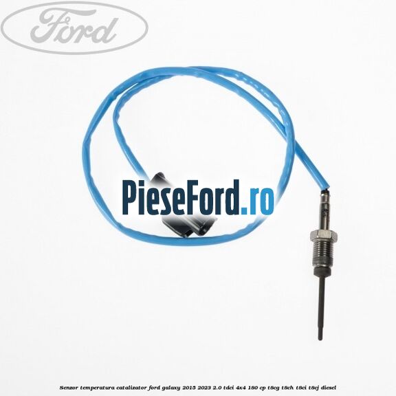 Senzor temperatura catalizator Ford Galaxy 2015-2023 2.0 TDCi 4x4 180 cp T8CG, T8CH, T8CI, T8CJ diesel