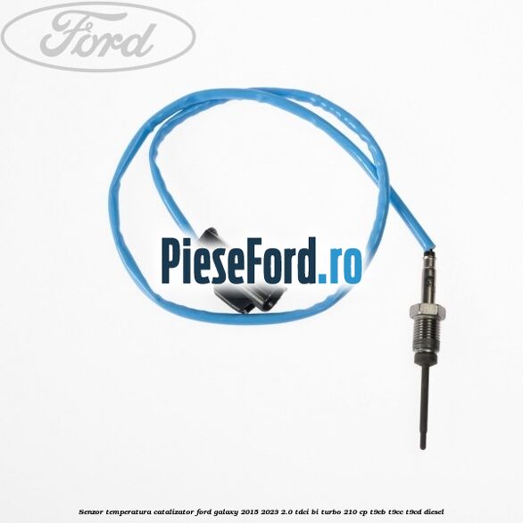 Senzor temperatura catalizator Ford Galaxy 2015-2023 2.0 TDCi BI-Turbo 210 cp Senzor temperatura catalizator Ford Galaxy 2015-2023 2.0 TDCi BI-Turbo 210 cp T9CB, T9CC, T9CD diesel