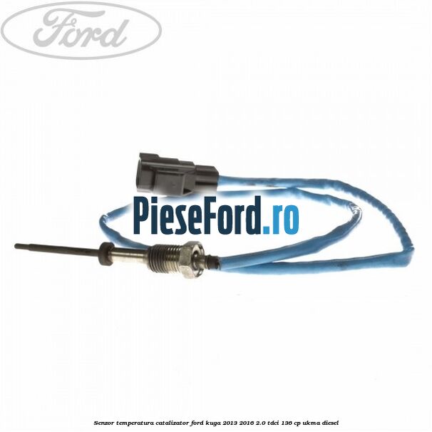 Senzor temperatura catalizator Ford Kuga 2013-2016 2.0 TDCi 136 cp UKMA diesel