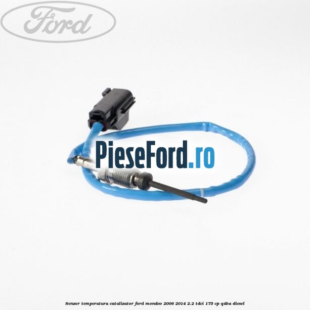 Senzor temperatura catalizator Ford Mondeo 2008-2014 2.2 TDCi 175 cp Q4BA diesel