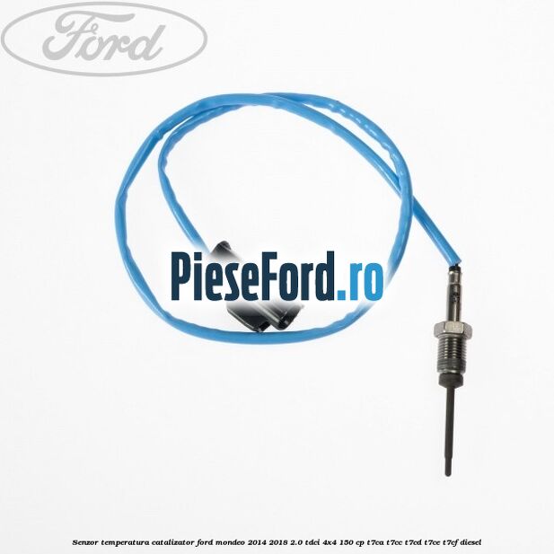 Senzor temperatura catalizator Ford Mondeo 2014-2018 2.0 TDCi 4x4 150 cp T7CA, T7CC, T7CD, T7CE, T7CF diesel