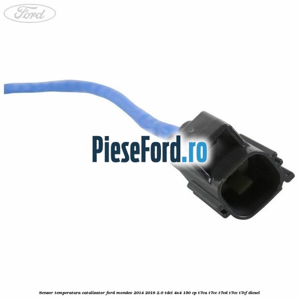 Senzor temperatura catalizator Ford Mondeo 2014-2018 2.0 TDCi 4x4 150 cp Senzor temperatura catalizator Ford Mondeo 2014-2018 2.0 TDCi 4x4 150 cp T7CA, T7CC, T7CD, T7CE, T7CF diesel