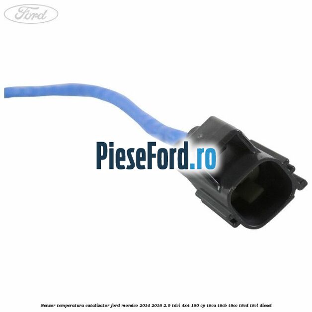 Senzor temperatura catalizator Ford Mondeo 2014-2018 2.0 TDCi 4x4 180 cp Senzor temperatura catalizator Ford Mondeo 2014-2018 2.0 TDCi 4x4 180 cp T8CA, T8CB, T8CC, T8CD, T8CL diesel
