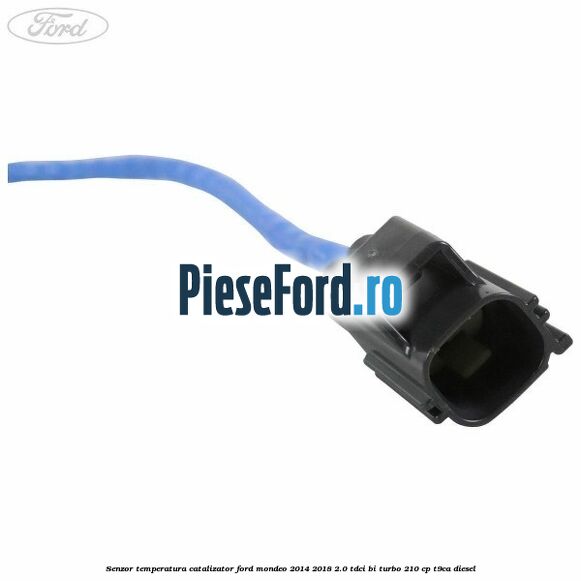 Senzor temperatura catalizator Ford Mondeo 2014-2018 2.0 TDCi Bi-Turbo 210 cp T9CA diesel
