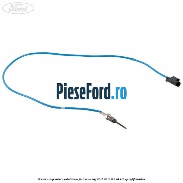 Senzor temperatura catalizator Ford Mustang 2015-2018 5.0 V8 418 cp MF8F benzina