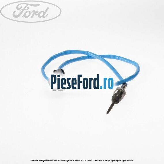Senzor temperatura catalizator Ford S-Max 2015-2023 2.0 TDCi 120 cp Senzor temperatura catalizator Ford S-Max 2015-2023 2.0 TDCi 120 cp UFCA, UFCB, UFCD diesel