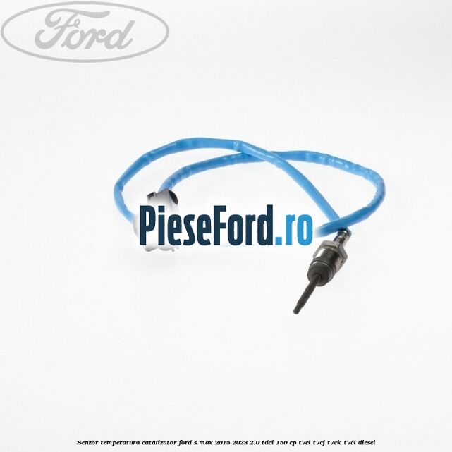 Senzor temperatura catalizator Ford S-Max 2015-2023 2.0 TDCi 150 cp T7CI, T7CJ, T7CK, T7CL diesel