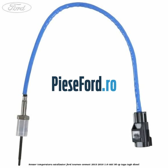 Senzor temperatura catalizator Ford Tourneo Connect 2013-2018 1.6 TDCi 95 cp TZGA, TZGB diesel