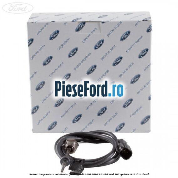 Senzor temperatura catalizator Ford Transit 2006-2014 2.2 TDCi RWD 100 cp DRRA, DRRB, DRRC diesel