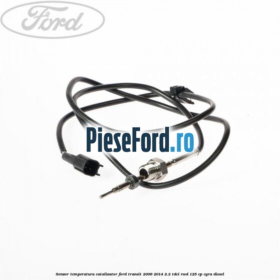 Senzor temperatura catalizator Ford Transit 2006-2014 2.2 TDCi RWD 125 cp CYRA diesel