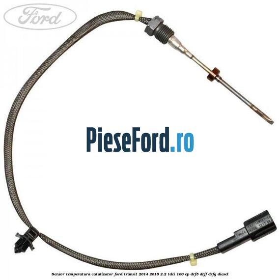 Senzor temperatura catalizator Ford Transit 2014-2018 2.2 TDCi 100 cp DRF5, DRFF, DRFG diesel