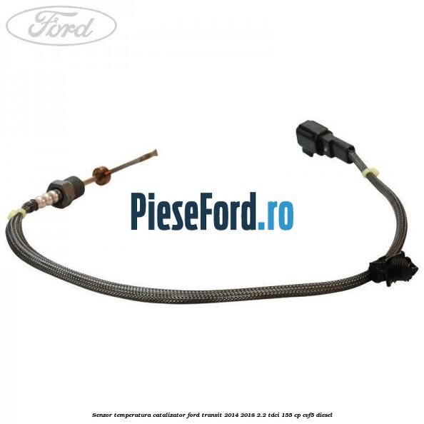 Senzor temperatura catalizator Ford Transit 2014-2018 2.2 TDCi 155 cp Senzor temperatura catalizator Ford Transit 2014-2018 2.2 TDCi 155 cp CVF5 diesel