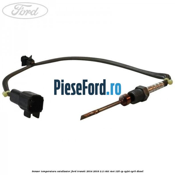 Senzor temperatura catalizator Ford Transit 2014-2018 2.2 TDCi 4x4 125 cp Senzor temperatura catalizator Ford Transit 2014-2018 2.2 TDCi 4x4 125 cp CY24, CYR5 diesel