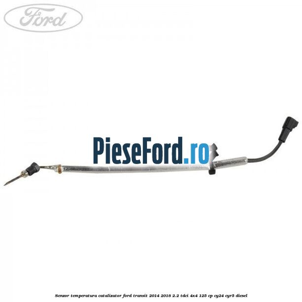 Senzor temperatura catalizator Ford Transit 2014-2018 2.2 TDCi 4x4 125 cp CY24, CYR5 diesel