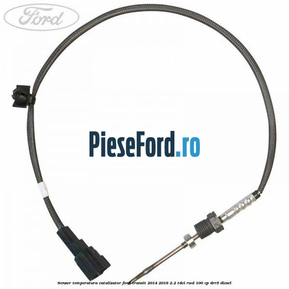 Senzor temperatura catalizator Ford Transit 2014-2018 2.2 TDCi RWD 100 cp Senzor temperatura catalizator Ford Transit 2014-2018 2.2 TDCi RWD 100 cp DRR5 diesel