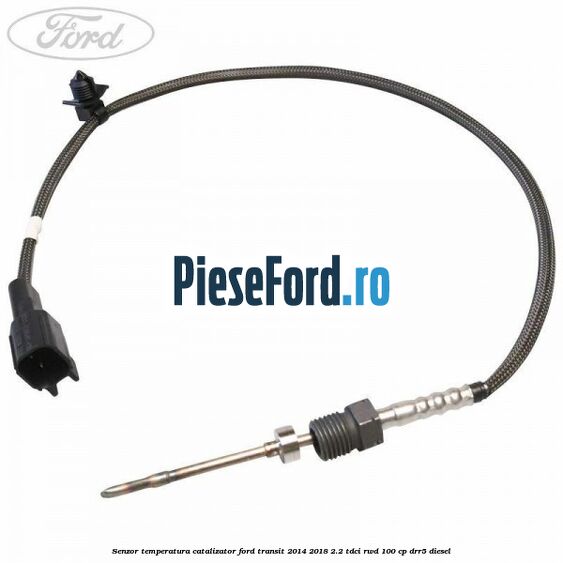 Senzor temperatura catalizator Ford Transit 2014-2018 2.2 TDCi RWD 100 cp Senzor temperatura catalizator Ford Transit 2014-2018 2.2 TDCi RWD 100 cp DRR5 diesel
