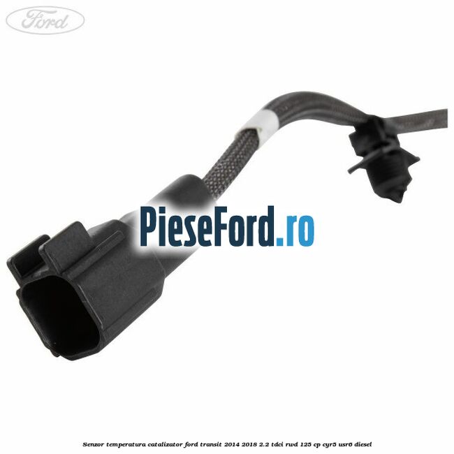 Senzor temperatura catalizator Ford Transit 2014-2018 2.2 TDCi RWD 125 cp CYR5, USR6 diesel