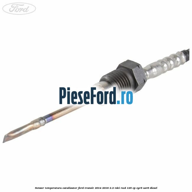 Senzor temperatura catalizator Ford Transit 2014-2018 2.2 TDCi RWD 125 cp CYR5, USR6 diesel
