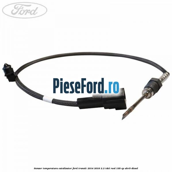 Senzor temperatura catalizator Ford Transit 2014-2018 2.2 TDCi RWD 135 cp Senzor temperatura catalizator Ford Transit 2014-2018 2.2 TDCi RWD 135 cp UHR5 diesel