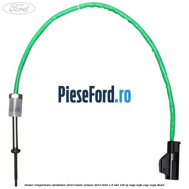 Senzor temperatura catalizator Ford Transit Connect 2013-2018 1.5 TDCi 100 cp XVGA, XVGB, XVGC, XXGA diesel
