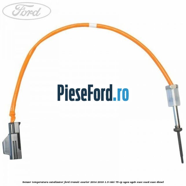 Senzor temperatura catalizator Ford Transit Courier 2014-2018 1.5 TDCi 75 cp UGCA, UGCB, XUCC, XUCD, XUCE diesel