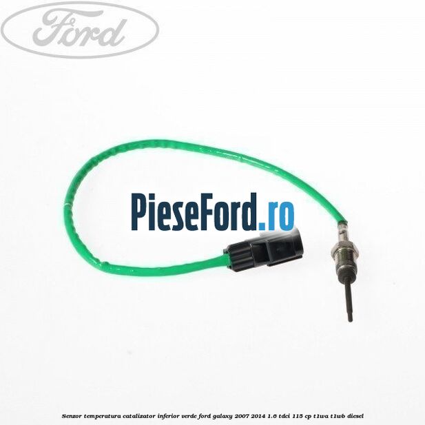 Senzor temperatura catalizator inferior verde Ford Galaxy 2007-2014 1.6 TDCi 115 cp Senzor temperatura catalizator inferior verde Ford Galaxy 2007-2014 1.6 TDCi 115 cp T1WA, T1WB diesel