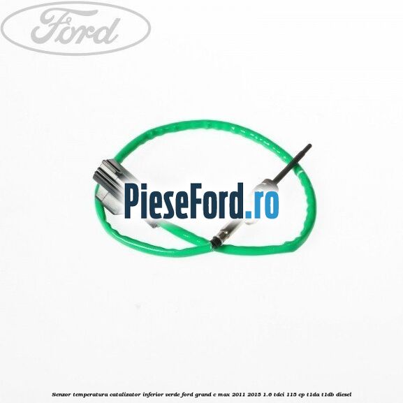 Senzor temperatura catalizator inferior verde Ford Grand C-Max 2011-2015 1.6 TDCi 115 cp T1DA, T1DB diesel