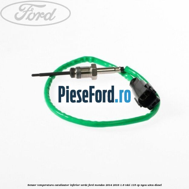 Senzor temperatura catalizator inferior verde Ford Mondeo 2014-2018 1.6 TDCi 115 cp NGCA, U3CA diesel